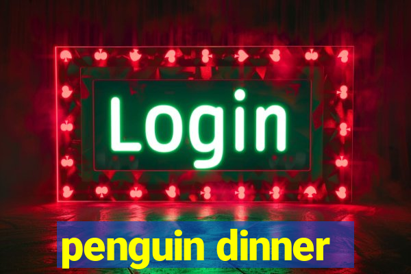 penguin dinner